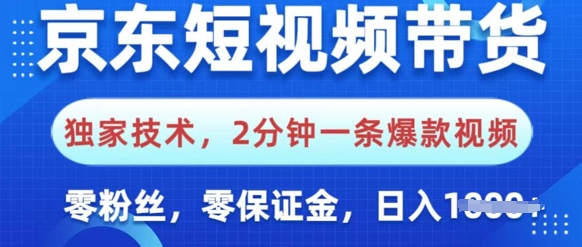 京东短视频带货,独家技术,2分钟一条爆款视频,0粉丝,0保证金,操作简单,日入多张
