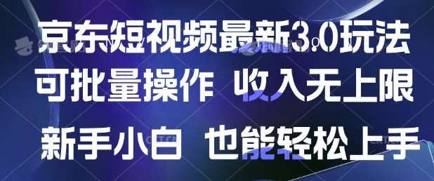 京东短视频最新玩法，可批量操作，收入无上限 新手也能轻松上手-轻资本网