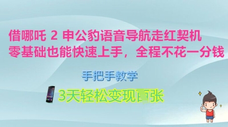 借哪吒2申公豹语音导航走红契机，零基础也能快速上手，手把手教学，3天轻松变现多张，全程不花一分钱-轻资本网