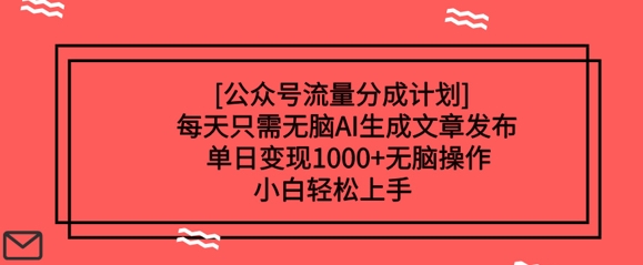 公众号流量分成计划每天只需无脑AI生成文章发布，单日变现多张，无脑操作，小白轻松上手-轻资本网