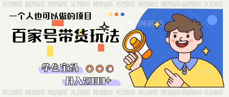 单号单月2k+的百家号带货玩法，一个人也能做-轻资本网
