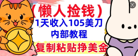 复制粘贴挣美刀,1天收入105刀,小白专属,0门槛, 懒人捡钱,被动收入