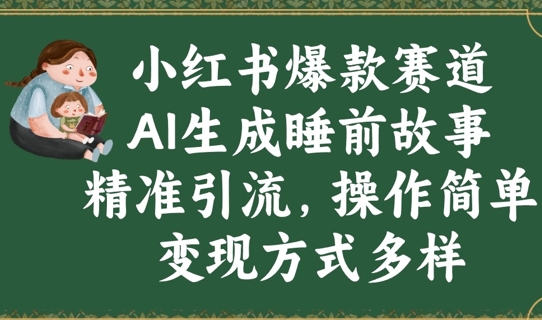 小红书爆款赛道，AI生成睡前故事，精准引流，操作简单，变现方式多样-轻资本网