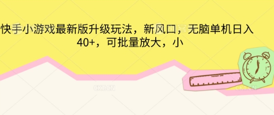 快手小游戏最新版升级玩法，新风口，无脑单机日入40+，可批量放大-轻资本网