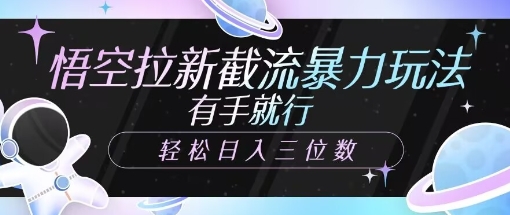 悟空拉新截流暴力玩法，有手就行，轻松日入三位数-轻资本网