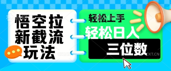 悟空拉新截流玩法，轻松上手，轻松日入三位数-轻资本网