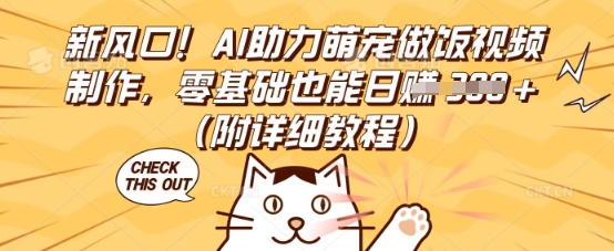 新风口！AI助力萌宠做饭视频制作，零基础也能日入3张(附详细教程)-轻资本网