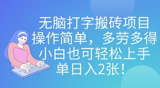 无脑打字搬砖项目,操作简单,多劳多得,小白也可轻松上手,单日入2张!