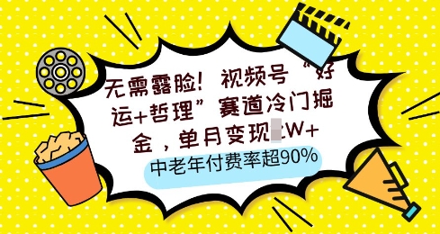 无需露脸,视频号“好运+哲理”赛道冷门掘金,单月变现2W+,中老年付费率超90%