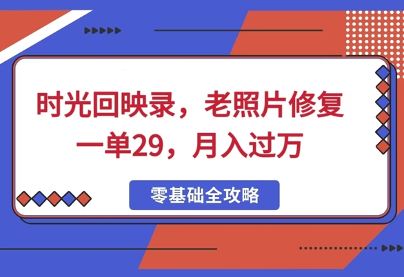 时光回映录，老照片修复一单29，月入过W-轻资本网