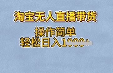 淘宝无人直播带货,无需出镜,操作简单,轻松日入多张