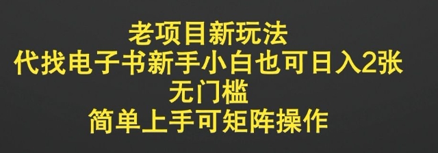 老项目新玩法，代找电子书新手小白也可日入2张，无门槛，简单上手可矩阵操作-轻资本网