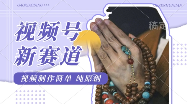 视频号最新玩法，佛学赛道，视频制作简单，每天1-2小时，保底月入过W，适合宝妈、上班族、大学生-轻资本网