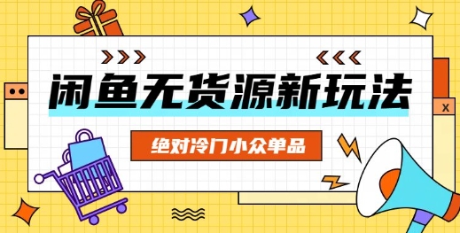 闲鱼无货源冷门单品项目，绝对冷门小众单品-轻资本网