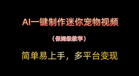 AI一键制作迷你宠物视频,简单易上手,保姆级教程,多平台变现