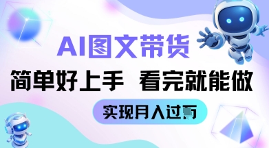 AI生成图文带货教程简单好上手 看完就能做 实现月收过W-轻资本网