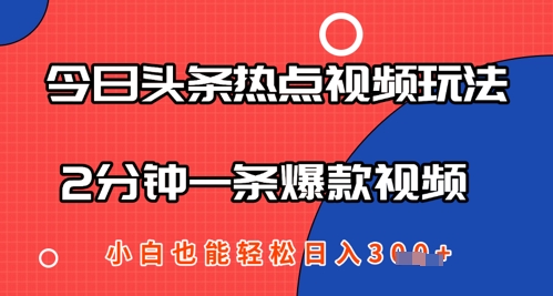 今日头条热点视频玩法 ，AI一键成片，2分钟一条爆款视频  小白也能轻松日入几张-轻资本网