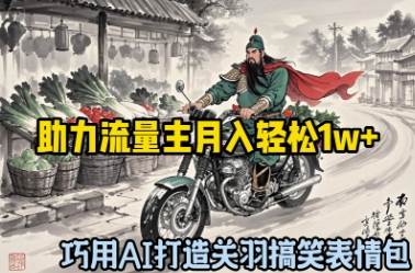 巧用AI打造关羽搞笑表情包，助力流量主月入轻松1w+-轻资本网