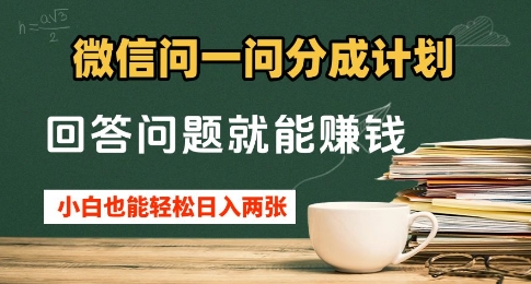 微信问一问分成计划，回答问题就能挣钱，小白也能轻松日入2张+-轻资本网