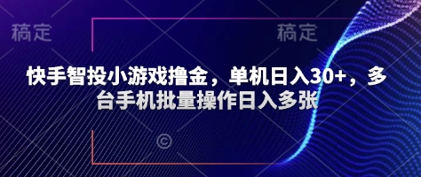 快手智投小游戏撸金，单机日入30+，多台手机批量操作日入多张-轻资本网