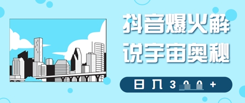 抖音爆火解说宇宙奥秘，日入3张-轻资本网