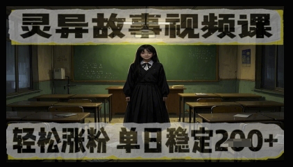 灵异故事视频课，轻松涨粉，单日稳定2张+-轻资本网