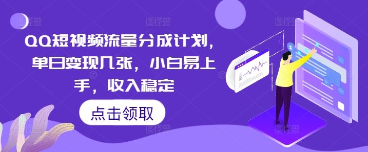 QQ短视频流量分成计划，单日变现几张，小白易上手，收入稳定-轻资本网