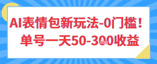 AI表情包新玩法，0门槛单号一天3张-轻资本网