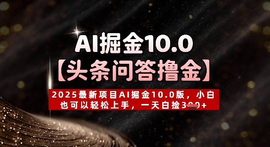 【头条问答撸金】2025最新项目AI掘金10.0版，小白也可以轻松上手，一天白捡3张+-轻资本网