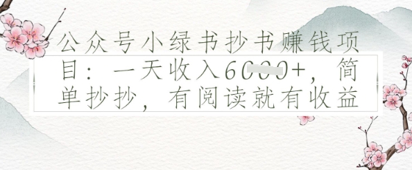 公众号小绿书抄书挣钱项目：一天收入多张，简单抄抄，有阅读就有收益-轻资本网