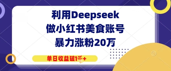 利用Deepseek做小红书美食账号，暴力涨粉20W，单日收益破1K+-轻资本网