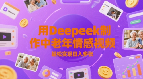 用Deepeek制作中老人年情感视频，轻松实现日入多张-轻资本网