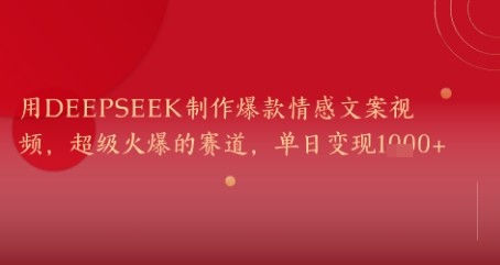 用DeepSeek制作爆款情感文案视频，超级火爆的赛道，单日变现几张-轻资本网
