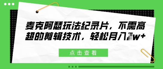 麦克阿瑟玩法纪录片，不需高超的剪辑技术，轻松月入1w+-轻资本网