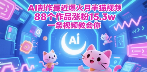 AI制作最近爆火月半猫视频，88个作品涨粉15.3w，一条视频教会你-轻资本网