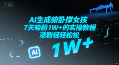 AI生成俯卧撑女孩，7天吸粉1W+的实操教程， 涨粉轻轻松松-轻资本网