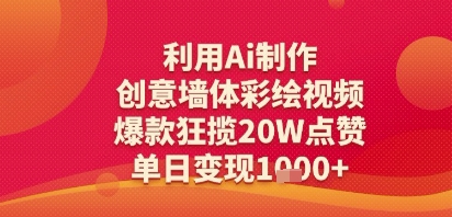 利用Ai制作创意墙体彩绘视频，爆款狂揽20W点赞，单日变现多张-轻资本网
