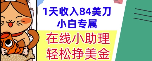 在线小助理，轻松挣美金，1天收入84美刀，懒人捡钱，小白必做项目-轻资本网