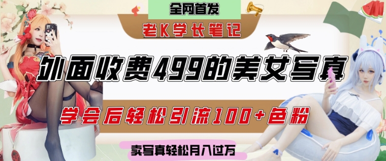 外面收费499的美女写真制作技术，学会后轻松引流S粉变现，日引100+S粉，轻松月入过W-轻资本网