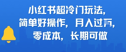 小红书超冷门玩法，简单好操作，月入过W，0成本，长期可做-轻资本网