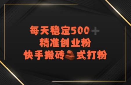 快手搬砖式打粉，每天稳定500+精准创业粉-轻资本网