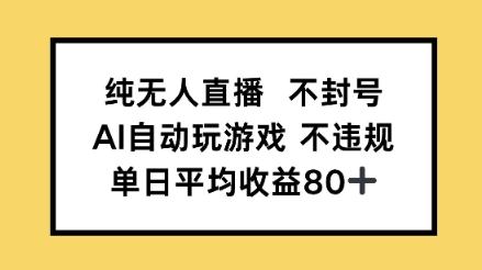 纯无人直播不封号,AI自动玩游戏,单日平均收益80+