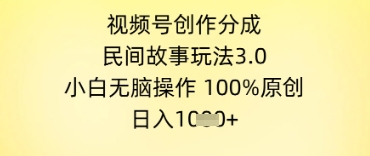 视频号创作分成，民间故事玩法3.0.小白无脑操作，100%原创，日入几张-轻资本网