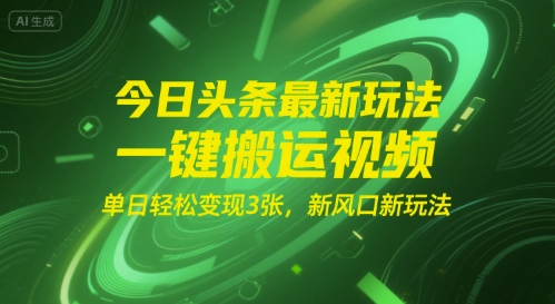 今日头条最新玩法，一键搬运视频，单日轻松变现3张， 新风口新玩法-轻资本网