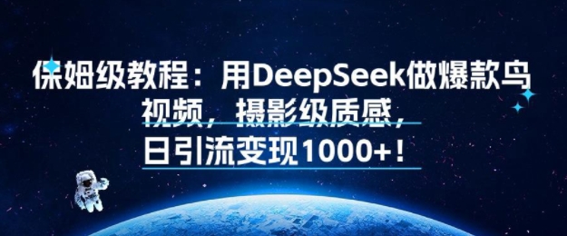 保姆级教程：用DeepSeek做爆款鸟视频，摄影级质感，日引流变现多张-轻资本网