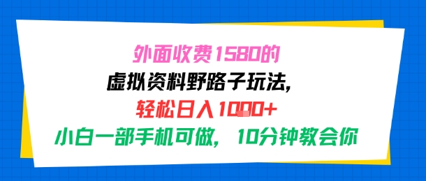 外面收费1580的虚拟资料野路子玩法，轻松日入1k+，小白一部手机可做，10分钟教会你-轻资本网