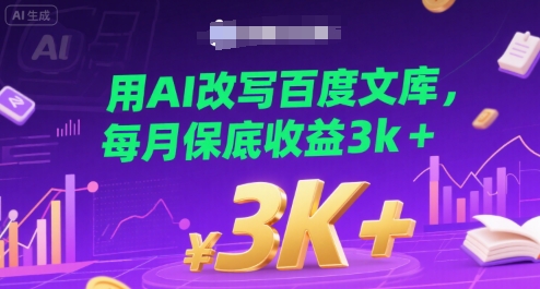 用AI改写百度文库，每月保底收益3k+-轻资本网