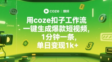 用coze扣子工作流一键生成爆款短视频，1分钟一条，单日变现1k+-轻资本网