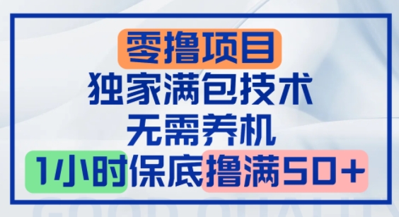 零撸顶配玩法，独家满包技术，无需养机，1小时保底撸满50+-轻资本网