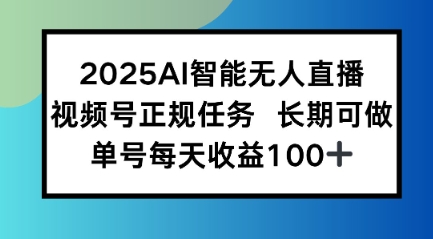 2025AI智能无人直播新玩法，视频号长期稳定任务，单日平均收益1张-轻资本网